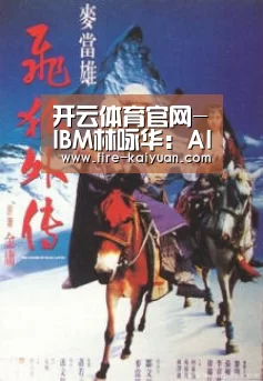 开云体育官网-IBM林咏华:AI技术基础薄弱的企业,应该怎么做才能享受AI红利?(图2) 开元