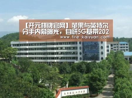 【开元棋牌官网】苹果与英特尔分手内幕曝光,自研5G基带2025年可期(图1) 开元