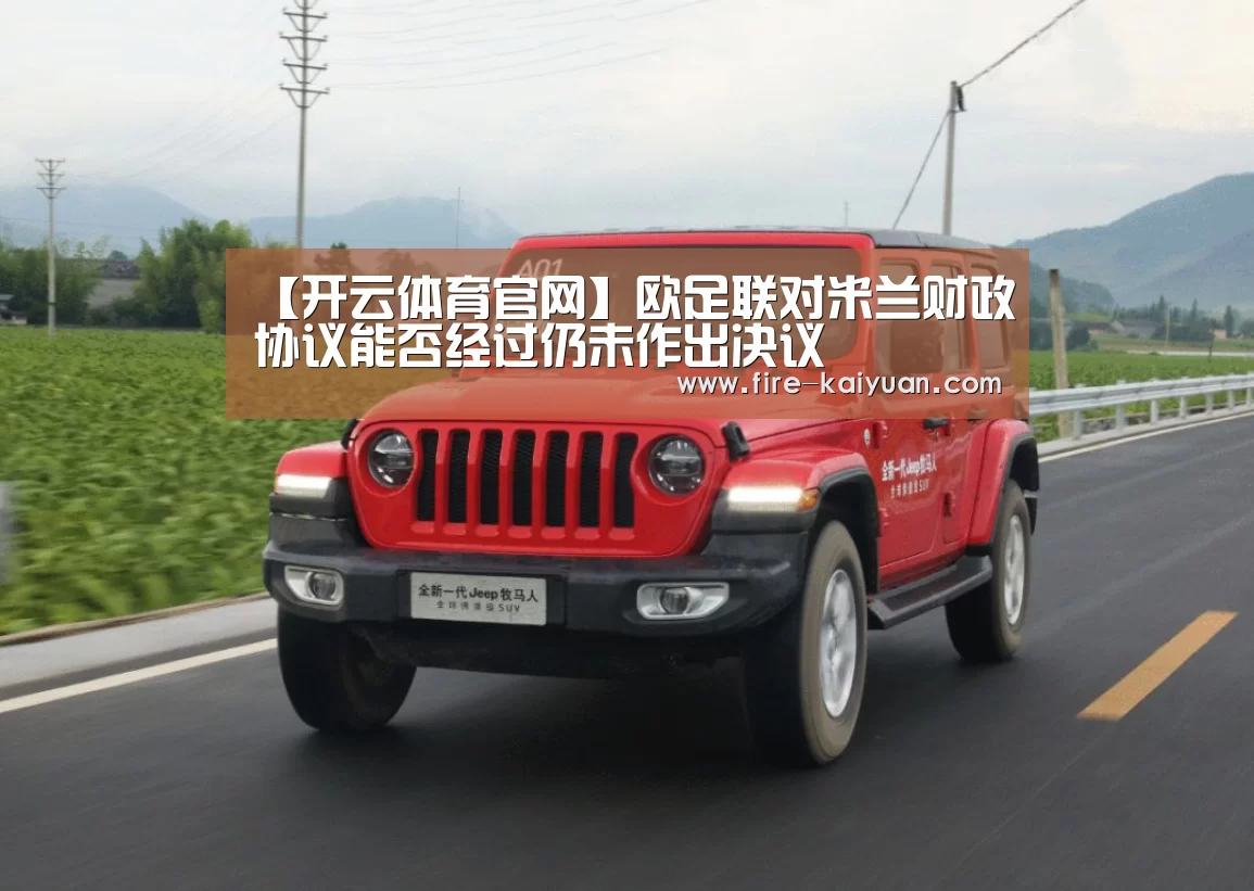 【开云体育官网】欧足联对米兰财政协议能否经过仍未作出决议(图2) 开云体育官网